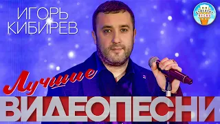 ИГОРЬ КИБИРЕВ ✬ ЛУЧШИЕ И САМЫЕ ДУШЕВНЫЕ ВИДЕО ПЕСНИ ✬ БОЛЬШОЙ СБОРНИК КЛИПОВ