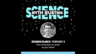 Myth Busting Science Lecture Series - Eduardo Blanco: Are computers as smart as you think?