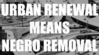 Urban Renewal Means Negro Removal