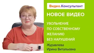 Увольнение по собственному желанию. Как сделать правильно? | Смотрите семинар на Видео.Консультант