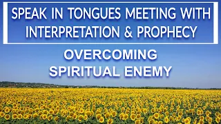 Prayer & Interpretation of Tongues/ Prophecy/ OVERCOMING SPIRITUAL ENEMY