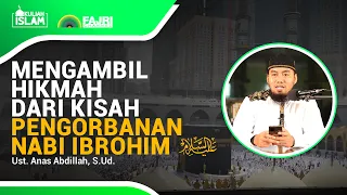 Mengambil Hikmah Dari Kisah Nabi Ibrohim 'Alaihissalam - Ust. Anas Abdilah, S.Ud.