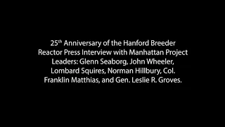25th Anniversary of the Hanford Breeder Reactor Press Interview with Manhattan Project Leaders