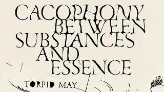 Torpid May - Cacophony Between Substances and Essence [Full Album]