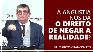 A angústia nos dá o direito de negar a realidade? - Pr. Marcos Granconato