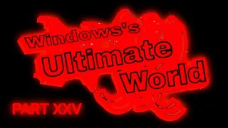 Windows' Ultimate World - Part XXV [4x Speed]