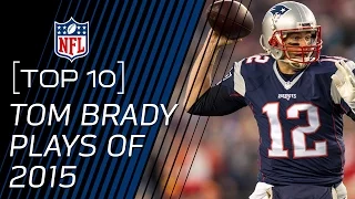 Top 10 Tom Brady Plays of 2015 | NFL