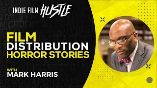 Film Distribution Horror Stories  with Mark Harris // Indie Film Hustle Talks