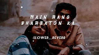 Main Rang Sharbaton Ka [Slowed+Reverb] - Arijit Singh | Slowed and Reverb Song |@Alonesoullyrics .