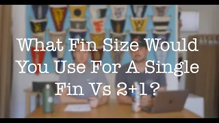 AMA: What Fin Size Would You Use For A Single Fin Vs 2+1?