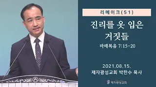 리메이크(51) - 진리를 옷 입은 거짓들 (2021-08-15 주일예배) - 박한수 목사