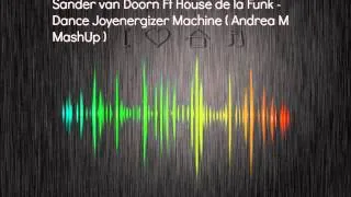 Sander van Doorn Ft House de la Funk - Dance Joyenergizer Machine ( Andrea M MashUp )