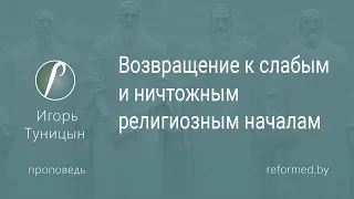 Возвращение к слабым и ничтожным религиозным началам  |  Игорь Туницын  ||  15.10.2023