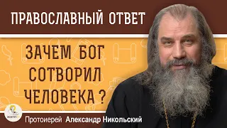 ЗАЧЕМ БОГ СОТВОРИЛ ЧЕЛОВЕКА ?  Протоиерей Александр Никольский