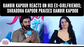 Ranbir Kapoor REACTS On His Ex-Girlfriends; Shraddha Kapoor Praises Ranbir Kapoor At Trailer Launch