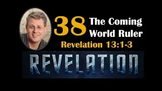 Revelation 38. The Coming World Ruler Pt 1. Revelation 13:1-3.