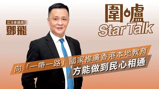 圍爐Star Talk·鄧飛｜向「一帶一路」國家推廣香港本地教育　方能做到民心相通