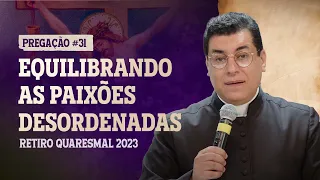 Equilibrando as paixões desordenadas - Pe Chrystian Shankar - Retiro Quaresmal 2023 - Pregação #31