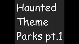 Haunted Theme Parks pt.1