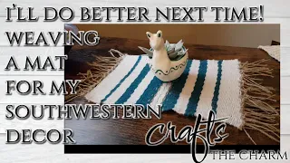 I'll do better next time!  Weaving a mat to go with my southwestern spring decor.
