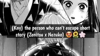 (Kny) The person who can't escape short story (Zenitsu x Nezuko)🤩🌻🌸