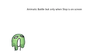 Animatic Battle but Only When Slop is On Screen (As of Episode 2)