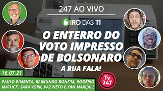 Giro das 11 - O enterro do voto impresso de Bolsonaro +  A rua fala! (16.07.21)