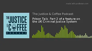 Prison Talk. Part 2 of a feature on the UK Criminal Justice System