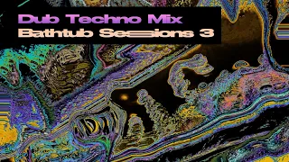 Dub Techno Mix - Bathtub Sessions 3