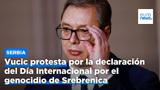 Vucic protesta por la declaración del Día Internacional por el genocidio de Srebrenica