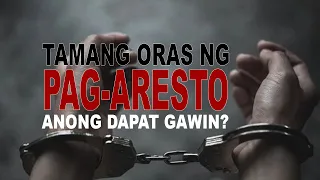 PROPER TIME TO ARREST A PERSON | TAMANG ORAS NG PAG ARESTO | Ano Dapat Gawin Pag-inaresto?