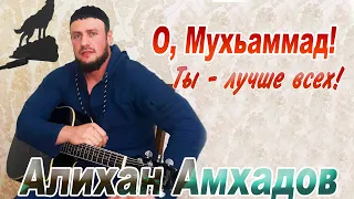 АЛИХАН АМХАДОВ - О Мухьаммад ты лучше всех (NEW 2014)