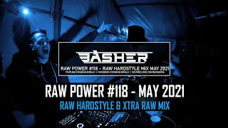 Basher - RAW Power #118 (Raw Hardstyle & Xtra Raw Mix May 2021)