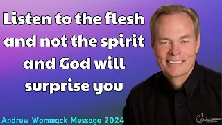Andrew Wommack Message 2024 - Listen to the flesh, not the spirit and God will surprise you