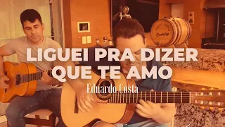 LIGUEI PRA DIZER QUE TE AMO | Eduardo Costa