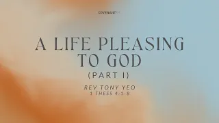 A Life Pleasing to God (Part I) - Rev Tony Yeo (9:45am Service, 8th May 2022)