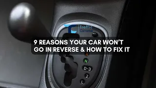 9 Reasons Your Car Won’t Go in Reverse