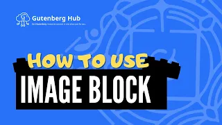 Gutenberg Image Block - Ultimate Guide - WordPress Block Editor