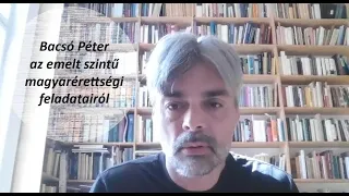 Bacsó Péter a 2024. évi emelt szintű magyarérettségi írásbeli feladatairól