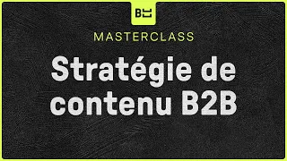 Créer sa stratégie de contenu B2B - MASTERCLASS (2023)