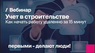 Учет в строительстве без первоначальных затрат или как начать работу удаленно за 15 минут