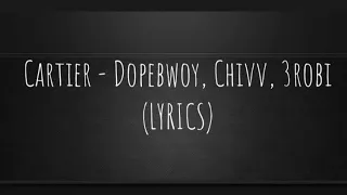 Cartier - Dopebwoy, Chivv, 3robi (LYRICS)