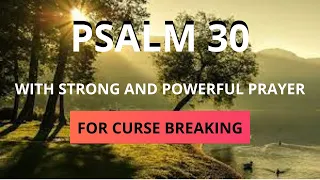 PSALM 30 - FOR BREAKING CURSES - WITH STRONG AND POWERFUL PRAYER.