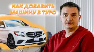 КАК ДОБАВИТЬ МАШИНУ НА ТУРО. ПОЛНАЯ ИНСТРУКЦИЯ