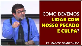 Como devemos lidar com nosso pecado e culpa? - Pr. Marcos Granconato