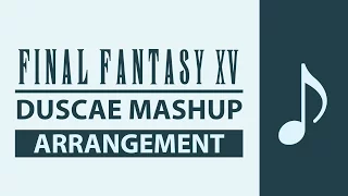 Episode Duscae: Mashup Arrangement - FINAL FANTASY XV