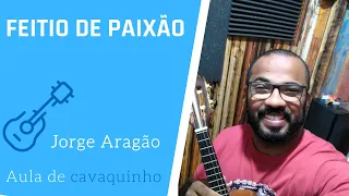 FEITIO DE PAIXÃO - JORGE ARAGÃO ( AULA DE CAVAQUINHO )