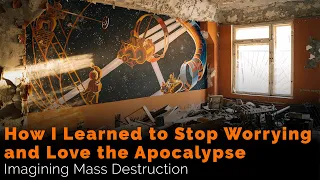 How I Learned to Stop Worrying and Love the Apocalypse: Imagining Mass Destruction