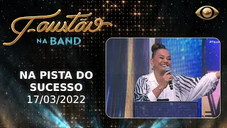 FAUSTÃO NA BAND - NA PISTA DO SUCESSO - 17/03/2022 - PROGRAMA COMPLETO