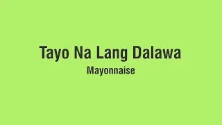 Tayo Na Lang Dalawa (Lyrics) - Mayonnaise